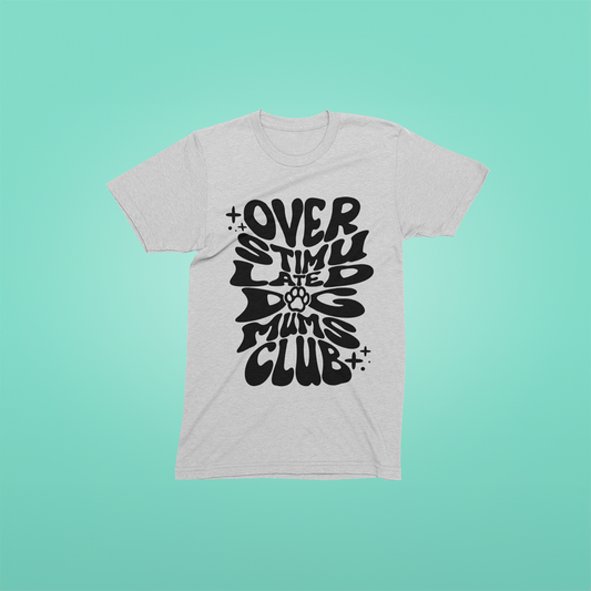 Overstimulated Dog Mum Club T Shirt